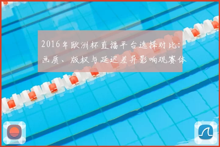 2016年欧洲杯直播平台选择对比：画质、版权与延迟差异影响观赛体验