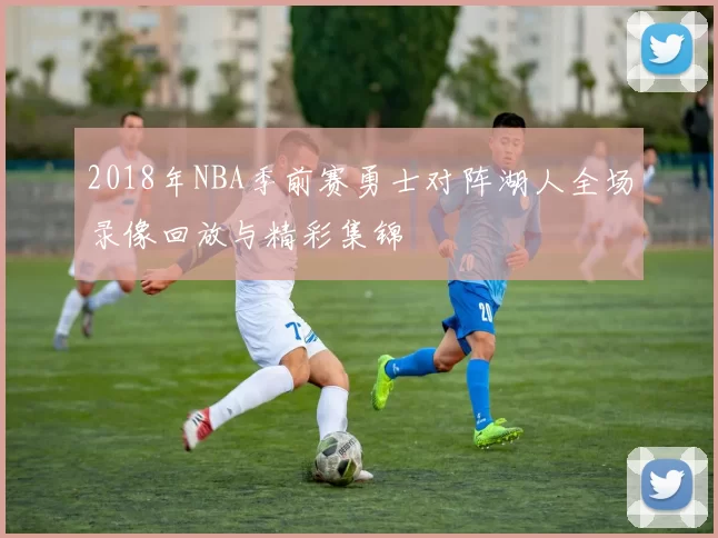 2018年NBA季前赛勇士对阵湖人全场录像回放与精彩集锦