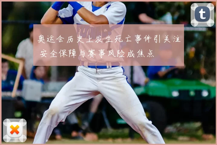 奥运会历史上发生死亡事件引关注 安全保障与赛事风险成焦点