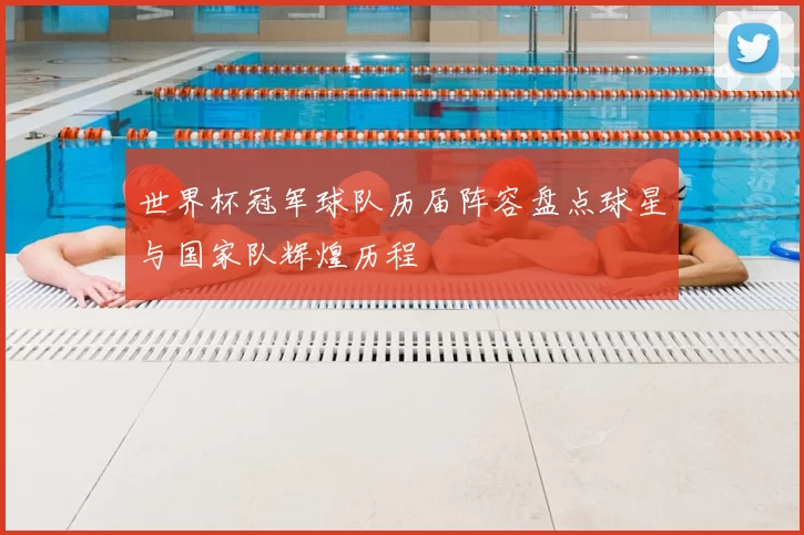 世界杯冠军球队历届阵容盘点球星与国家队辉煌历程